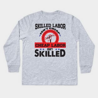 Skilled Labor Isn't Cheap, Cheap Labor Isn't Skilled Shirt Kids Long Sleeve T-Shirt